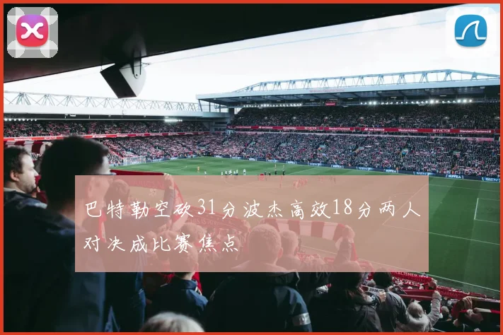 巴特勒空砍31分波杰高效18分两人对决成比赛焦点