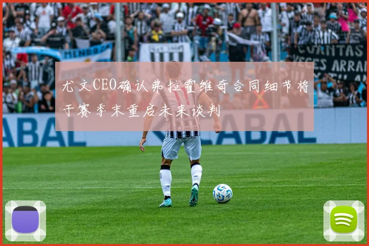 尤文CEO确认弗拉霍维奇合同细节将于赛季末重启未来谈判