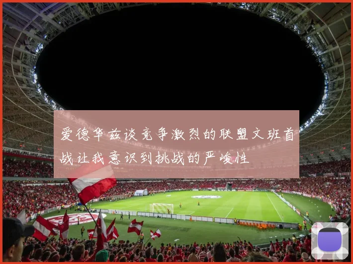 爱德华兹谈竞争激烈的联盟文班首战让我意识到挑战的严峻性