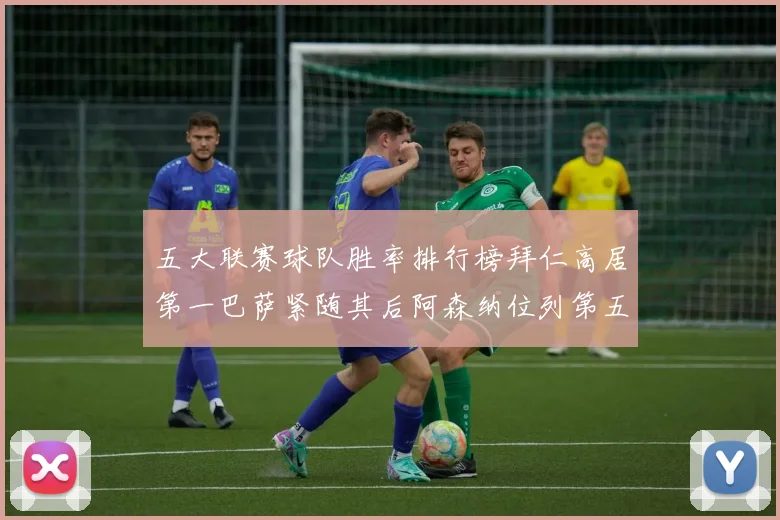 五大联赛球队胜率排行榜拜仁高居第一巴萨紧随其后阿森纳位列第五